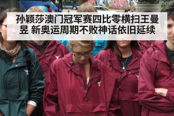 孙颖莎澳门冠军赛四比零横扫王曼昱 新奥运周期不败神话依旧延续